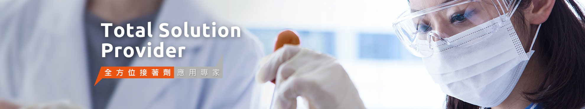 Total Solution Provider 全方位接著劑應用專家 Total Solution Provider 全方位接著劑應用專家